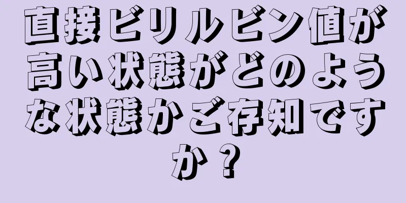 直接ビリルビン値が高い状態がどのような状態かご存知ですか？