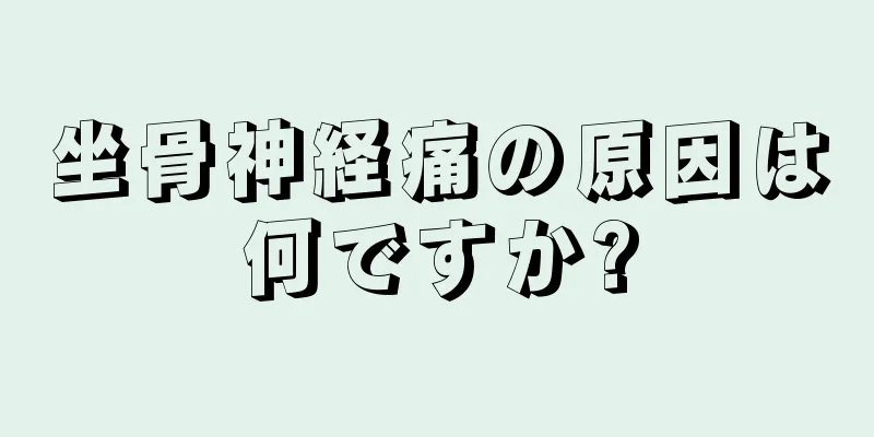 坐骨神経痛の原因は何ですか?