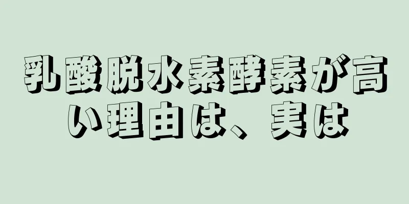 乳酸脱水素酵素が高い理由は、実は