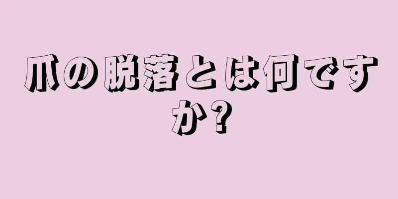 爪の脱落とは何ですか?