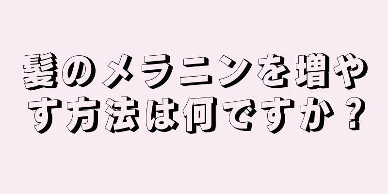 髪のメラニンを増やす方法は何ですか？