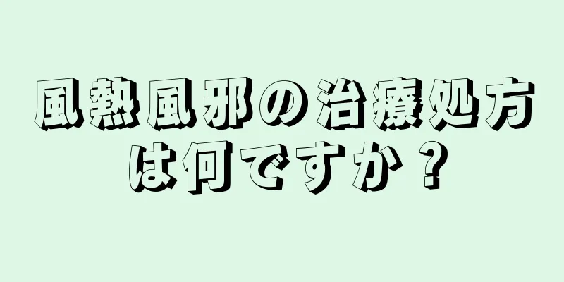 風熱風邪の治療処方は何ですか？