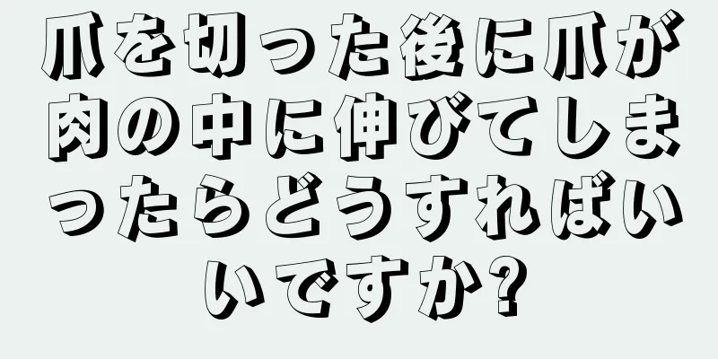 爪を切った後に爪が肉の中に伸びてしまったらどうすればいいですか?