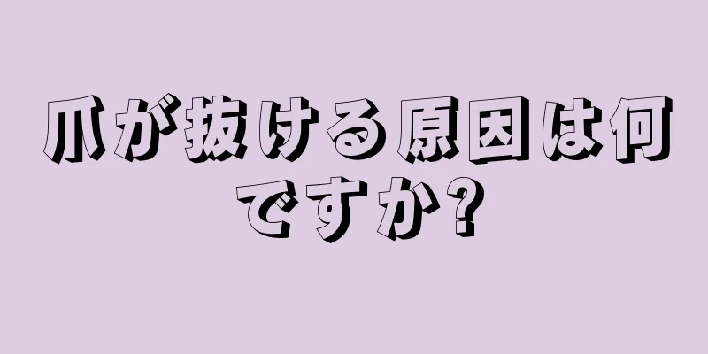 爪が抜ける原因は何ですか?