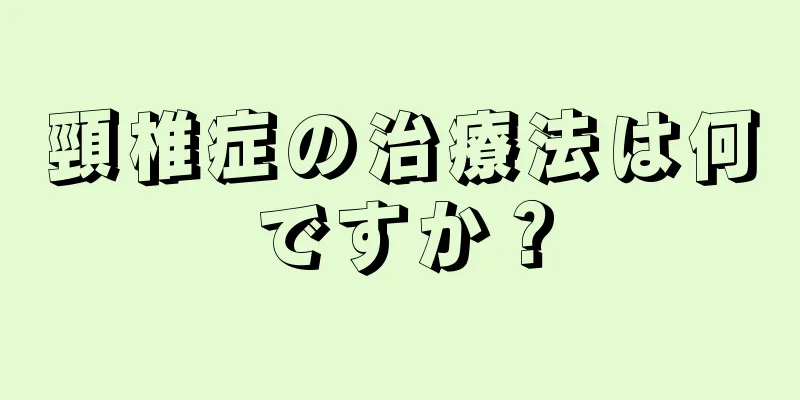 頸椎症の治療法は何ですか？