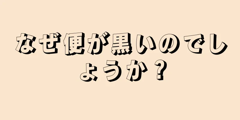 なぜ便が黒いのでしょうか？