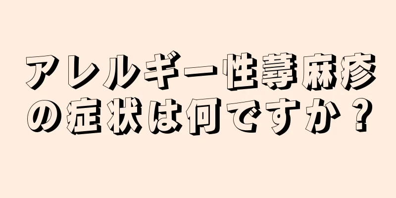 アレルギー性蕁麻疹の症状は何ですか？