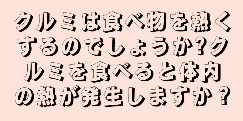 クルミは食べ物を熱くするのでしょうか?クルミを食べると体内の熱が発生しますか？