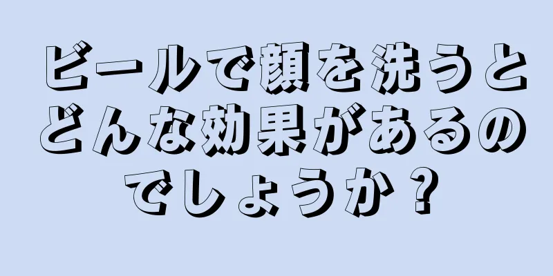 ビールで顔を洗うとどんな効果があるのでしょうか？