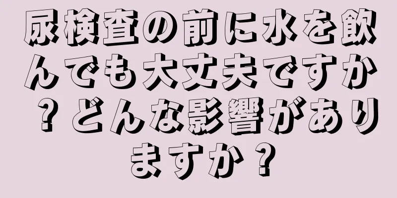 尿検査の前に水を飲んでも大丈夫ですか？どんな影響がありますか？