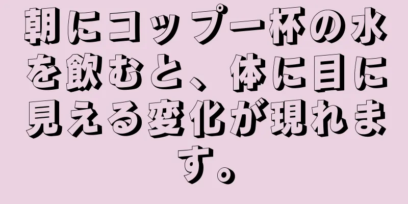 朝にコップ一杯の水を飲むと、体に目に見える変化が現れます。