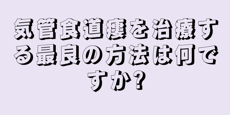 気管食道瘻を治療する最良の方法は何ですか?