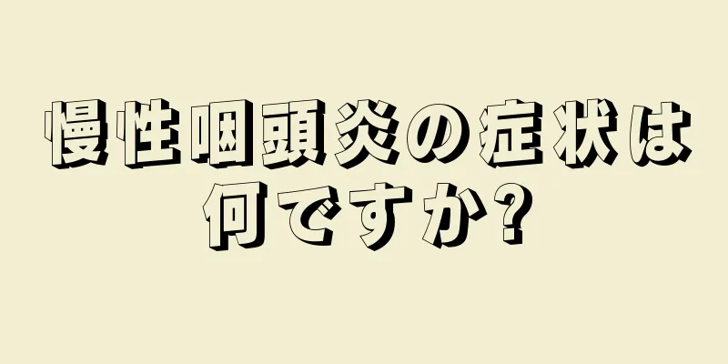 慢性咽頭炎の症状は何ですか?