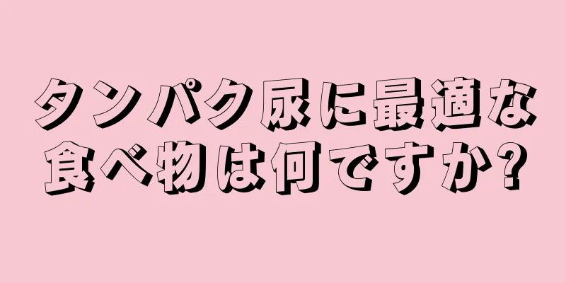 タンパク尿に最適な食べ物は何ですか?