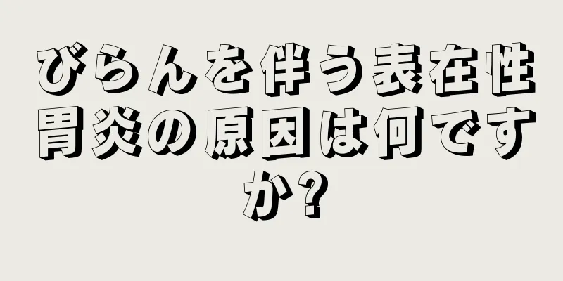 びらんを伴う表在性胃炎の原因は何ですか?