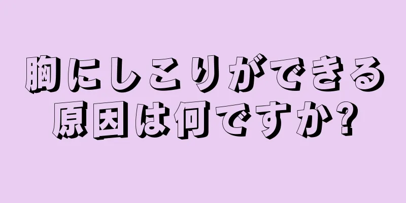 胸にしこりができる原因は何ですか?