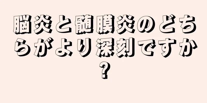 脳炎と髄膜炎のどちらがより深刻ですか?