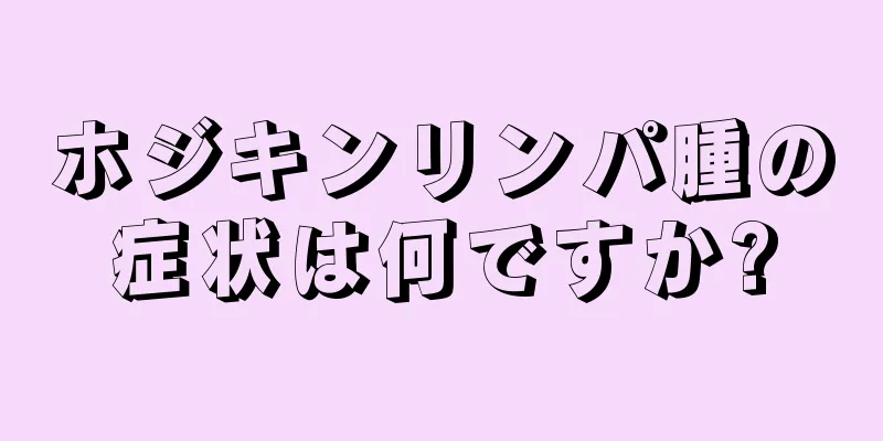 ホジキンリンパ腫の症状は何ですか?