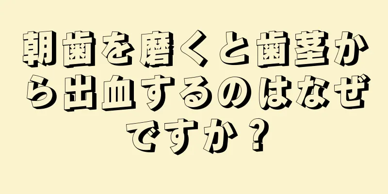 朝歯を磨くと歯茎から出血するのはなぜですか？