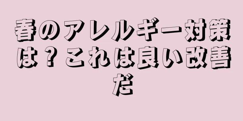 春のアレルギー対策は？これは良い改善だ