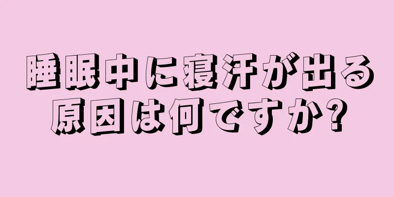 睡眠中に寝汗が出る原因は何ですか?