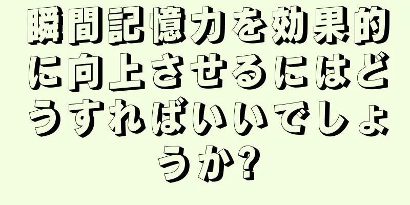 瞬間記憶力を効果的に向上させるにはどうすればいいでしょうか?