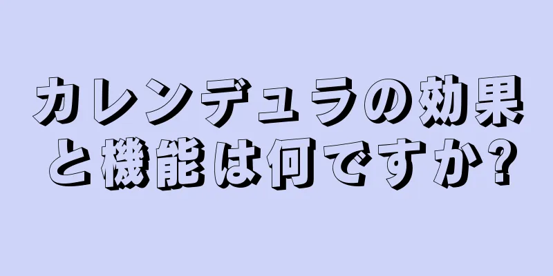 カレンデュラの効果と機能は何ですか?