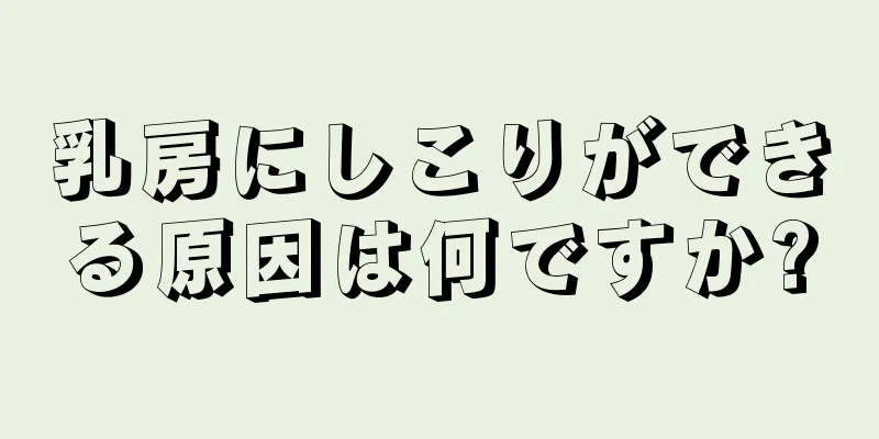 乳房にしこりができる原因は何ですか?