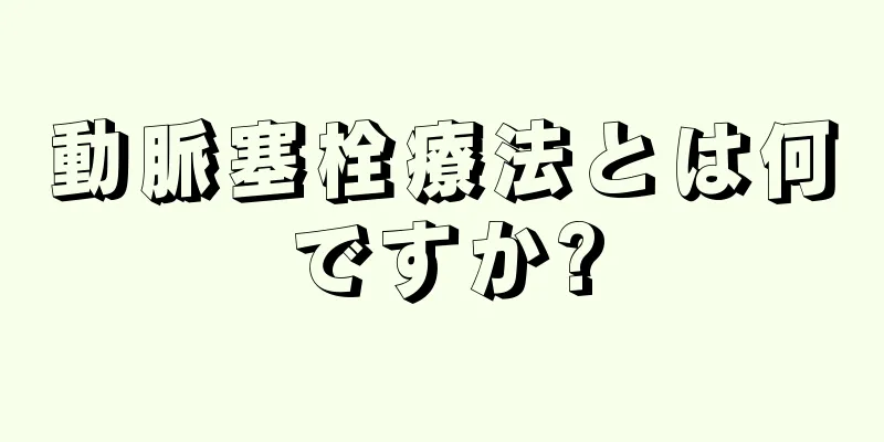 動脈塞栓療法とは何ですか?