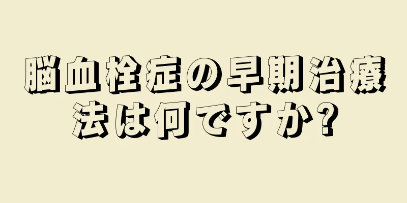 脳血栓症の早期治療法は何ですか?