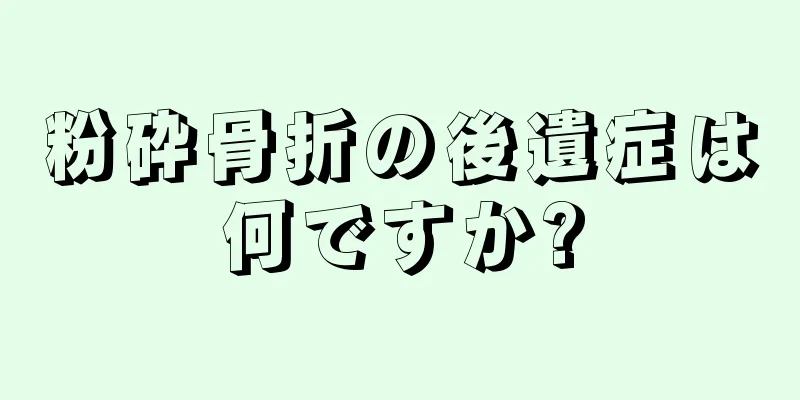 粉砕骨折の後遺症は何ですか?