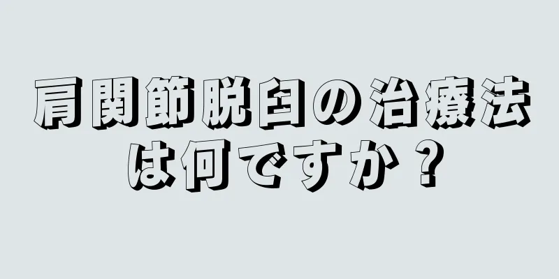 肩関節脱臼の治療法は何ですか？