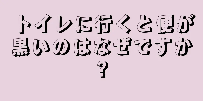 トイレに行くと便が黒いのはなぜですか?