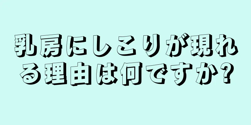 乳房にしこりが現れる理由は何ですか?