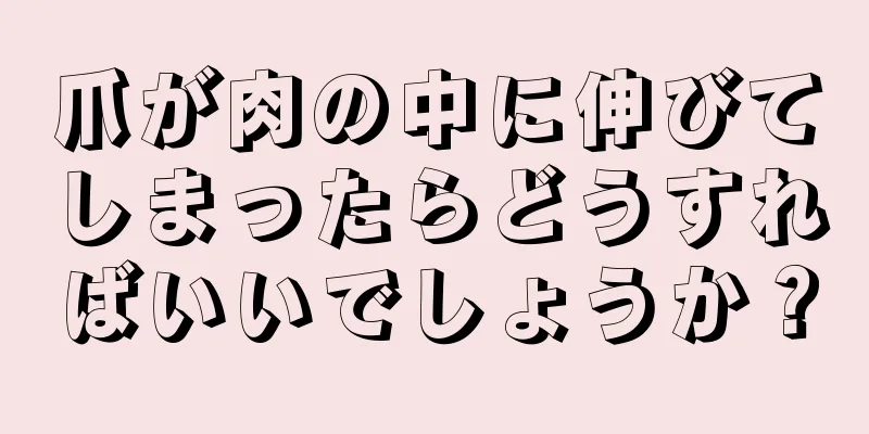 爪が肉の中に伸びてしまったらどうすればいいでしょうか？