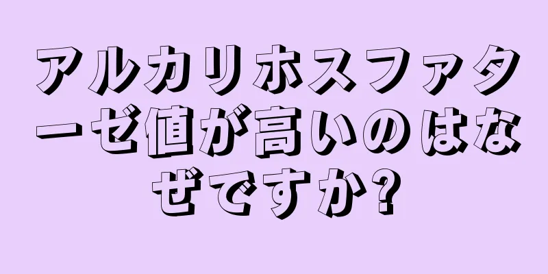 アルカリホスファターゼ値が高いのはなぜですか?