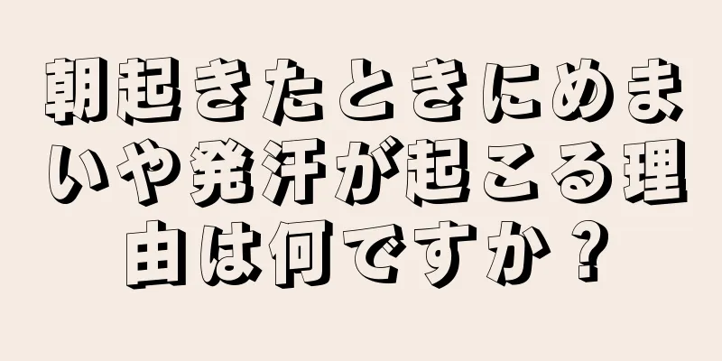 朝起きたときにめまいや発汗が起こる理由は何ですか？