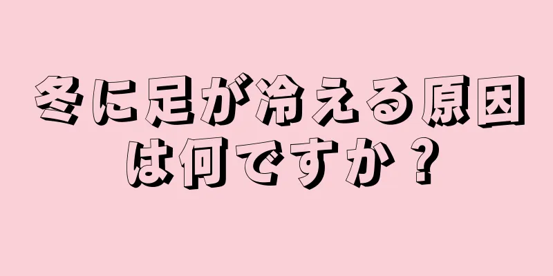 冬に足が冷える原因は何ですか？