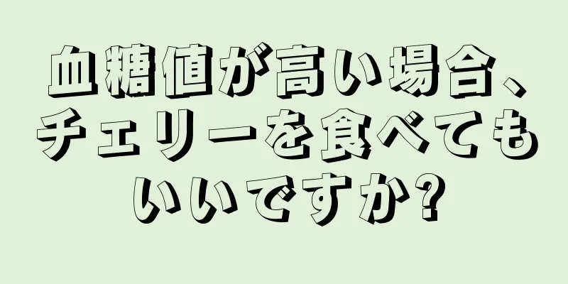 血糖値が高い場合、チェリーを食べてもいいですか?