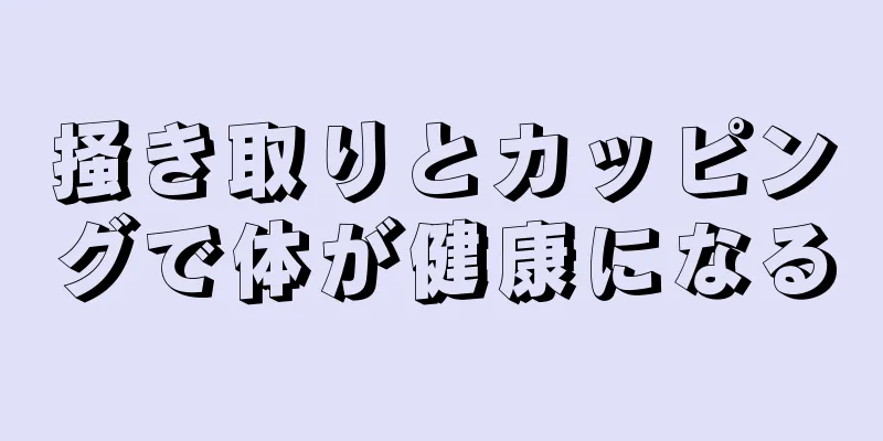 掻き取りとカッピングで体が健康になる