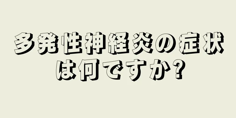 多発性神経炎の症状は何ですか?