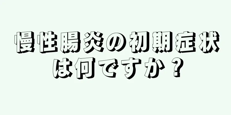 慢性腸炎の初期症状は何ですか？