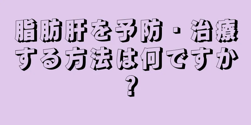 脂肪肝を予防・治療する方法は何ですか？