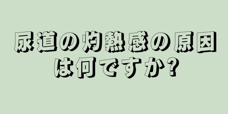 尿道の灼熱感の原因は何ですか?