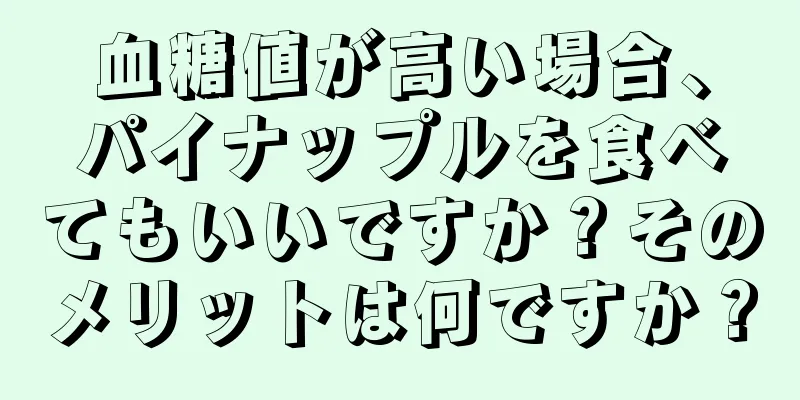 血糖値が高い場合、パイナップルを食べてもいいですか？そのメリットは何ですか？