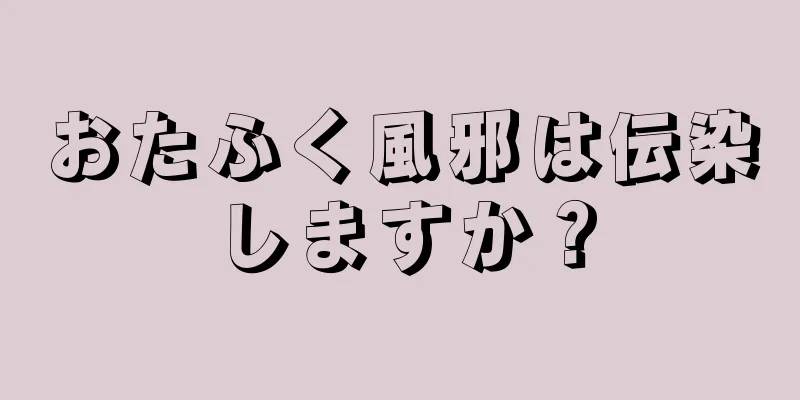 おたふく風邪は伝染しますか？