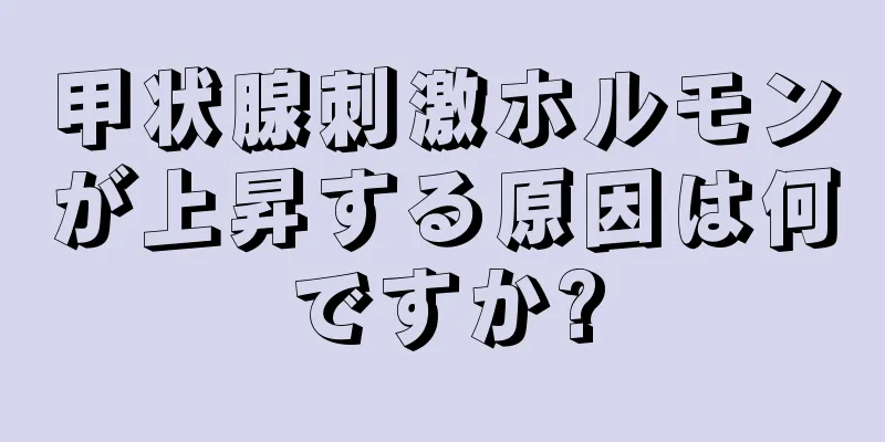 甲状腺刺激ホルモンが上昇する原因は何ですか?