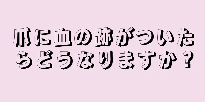 爪に血の跡がついたらどうなりますか？