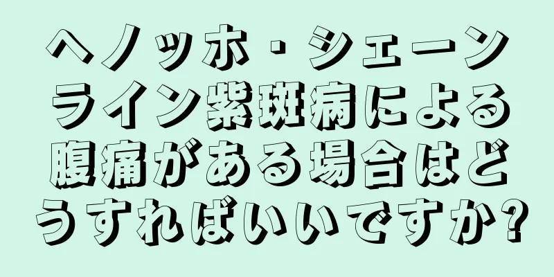 ヘノッホ・シェーンライン紫斑病による腹痛がある場合はどうすればいいですか?