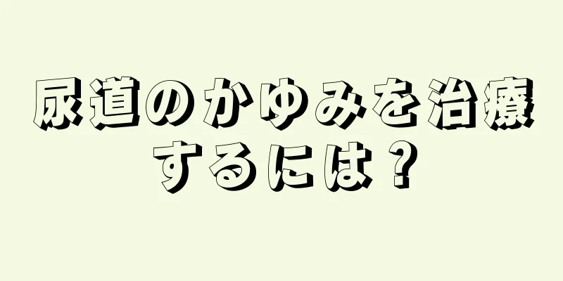 尿道のかゆみを治療するには？